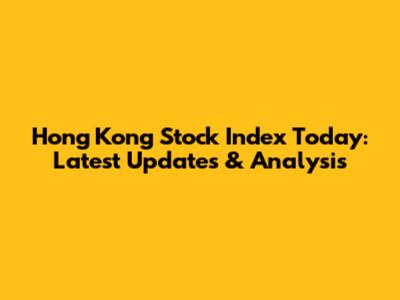 Hong Kong Stock Index Today: Latest Updates & Analysis