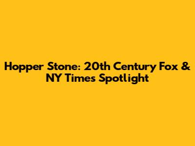 Hopper Stone: 20th Century Fox & NY Times Spotlight