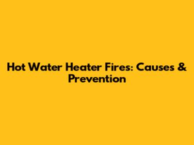 Hot Water Heater Fires: Causes & Prevention