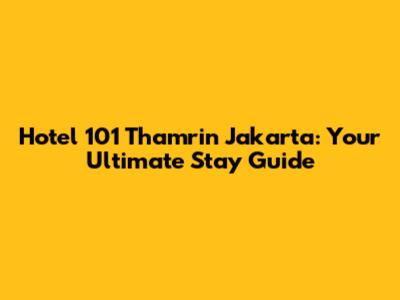 Hotel 101 Thamrin Jakarta: Your Ultimate Stay Guide