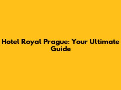 Hotel Royal Prague: Your Ultimate Guide
