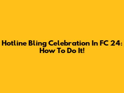Hotline Bling Celebration In FC 24: How To Do It!