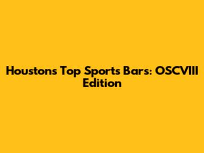 Houston's Top Sports Bars: OSCVIII Edition