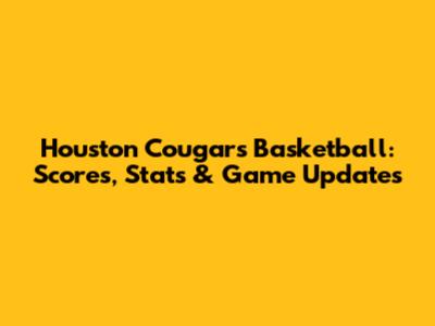 Houston Cougars Basketball: Scores, Stats & Game Updates