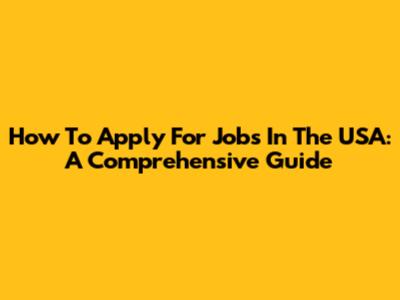 How To Apply For Jobs In The USA: A Comprehensive Guide