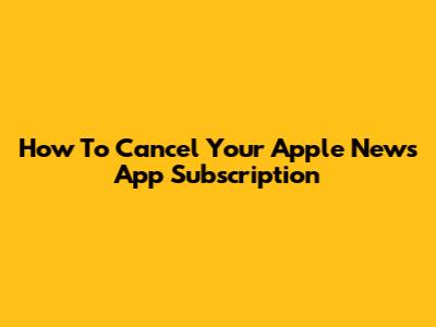 How To Cancel Your Apple News App Subscription