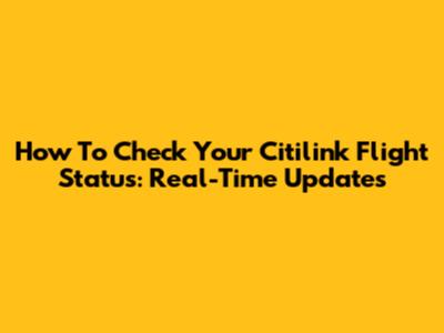 How To Check Your Citilink Flight Status: Real-Time Updates