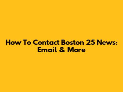 How To Contact Boston 25 News: Email & More