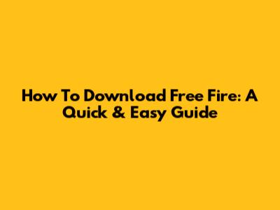 How To Download Free Fire: A Quick & Easy Guide