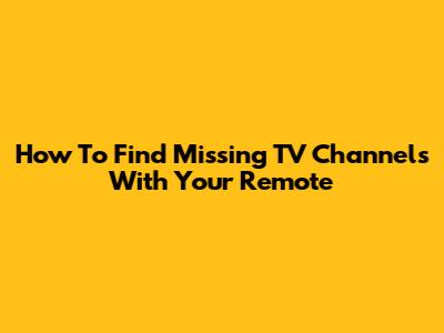 How To Find Missing TV Channels With Your Remote