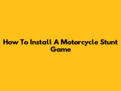 How To Install A Motorcycle Stunt Game