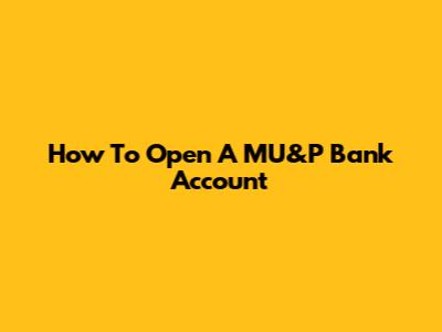How To Open A MU&P Bank Account