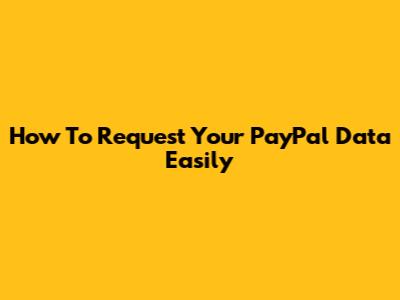 How To Request Your PayPal Data Easily