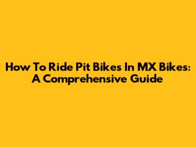 How To Ride Pit Bikes In MX Bikes: A Comprehensive Guide