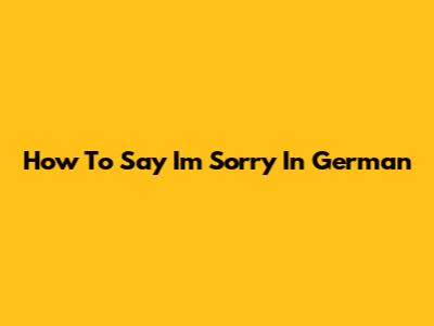 How To Say "I'm Sorry" In German
