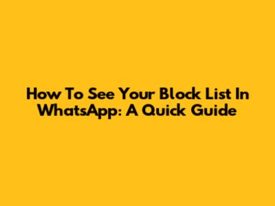 How To See Your Block List In WhatsApp: A Quick Guide