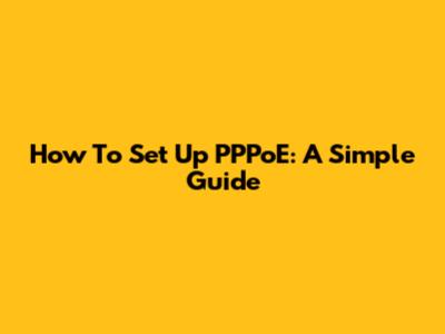 How To Set Up PPPoE: A Simple Guide