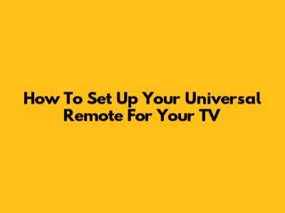 How To Set Up Your Universal Remote For Your TV