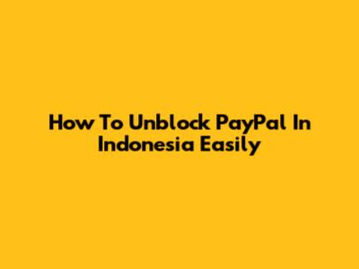 How To Unblock PayPal In Indonesia Easily