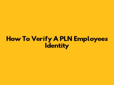 How To Verify A PLN Employee's Identity
