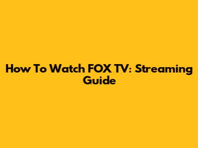 How To Watch FOX TV: Streaming Guide