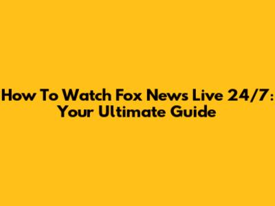 How To Watch Fox News Live 24/7: Your Ultimate Guide