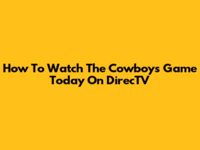 How To Watch The Cowboys Game Today On DirecTV