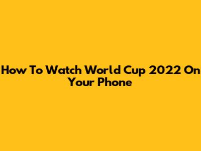 How To Watch World Cup 2022 On Your Phone