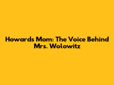 Howard's Mom: The Voice Behind Mrs. Wolowitz