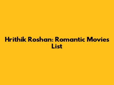 Hrithik Roshan: Romantic Movies List