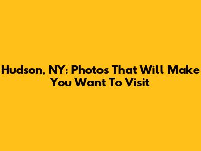 Hudson, NY: Photos That Will Make You Want To Visit