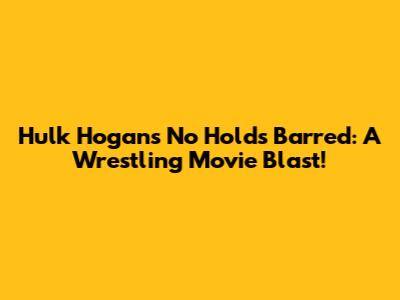 Hulk Hogan's No Holds Barred: A Wrestling Movie Blast!