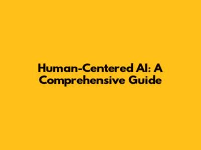 Human-Centered AI: A Comprehensive Guide