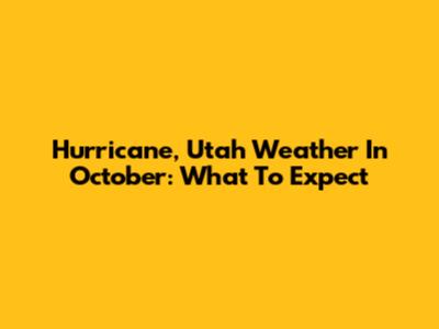 Hurricane, Utah Weather In October: What To Expect