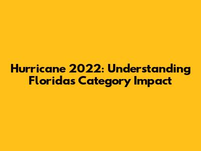 Hurricane 2022: Understanding Florida's Category Impact