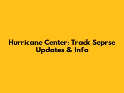 Hurricane Center: Track Seprse Updates & Info