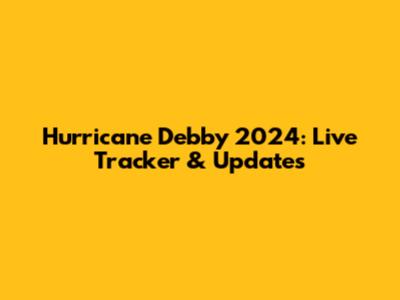 Hurricane Debby 2024: Live Tracker & Updates