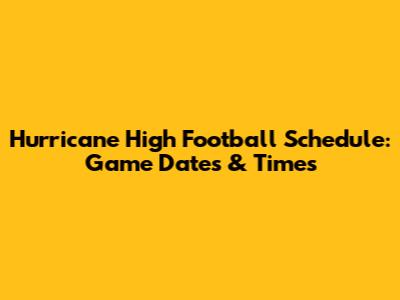 Hurricane High Football Schedule: Game Dates & Times