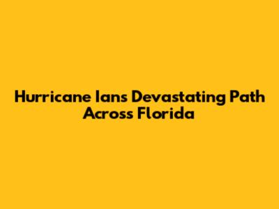 Hurricane Ian's Devastating Path Across Florida
