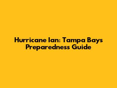 Hurricane Ian: Tampa Bay's Preparedness Guide