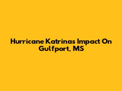 Hurricane Katrina's Impact On Gulfport, MS