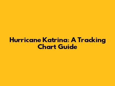 Hurricane Katrina: A Tracking Chart Guide