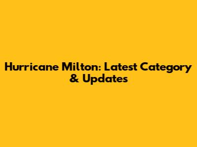 Hurricane Milton: Latest Category & Updates