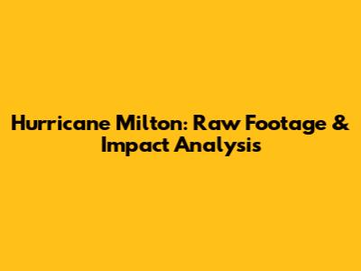 Hurricane Milton: Raw Footage & Impact Analysis