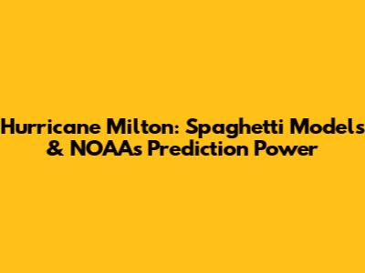 Hurricane Milton: Spaghetti Models & NOAA's Prediction Power