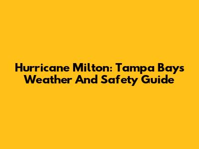 Hurricane Milton: Tampa Bay's Weather And Safety Guide