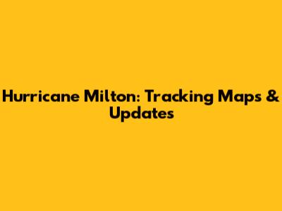 Hurricane Milton: Tracking Maps & Updates