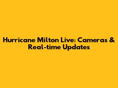 Hurricane Milton Live: Cameras & Real-time Updates