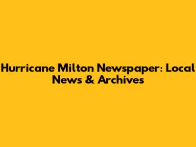 Hurricane Milton Newspaper: Local News & Archives