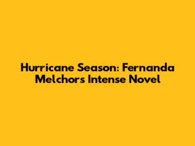 Hurricane Season: Fernanda Melchor's Intense Novel